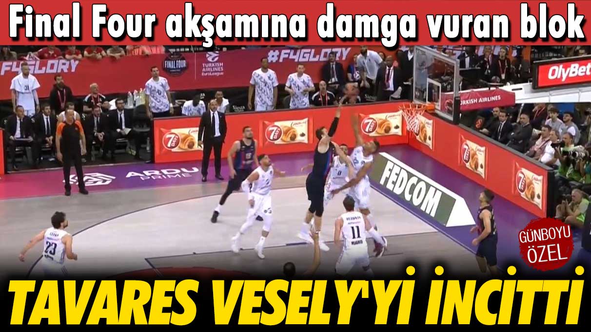 Tavares Vesely'yi incitti: Final Four akşamına damga vuran blok