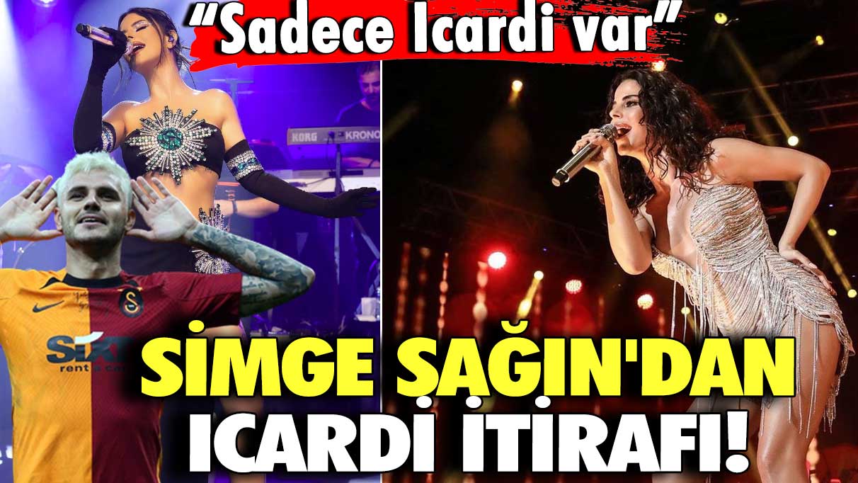 Simge Sağın'dan Icardi itirafı!  “Sadece Icardi var”