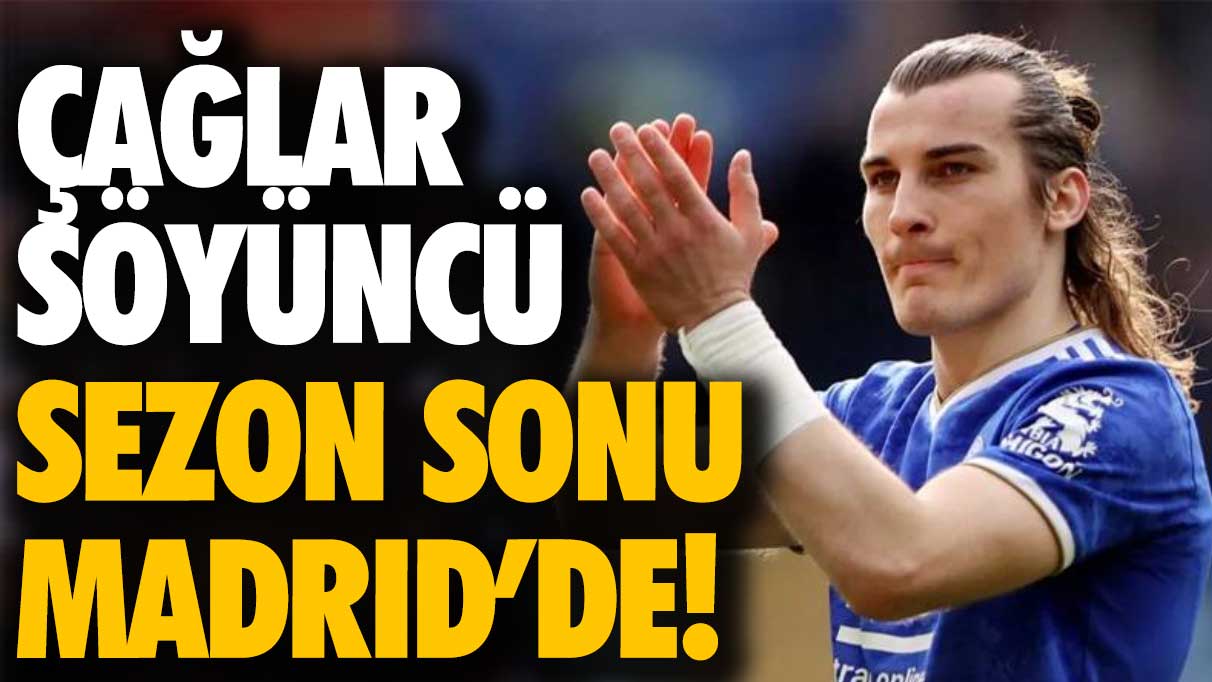 Çağlar Söyüncü sezon sonu Madrid’de!