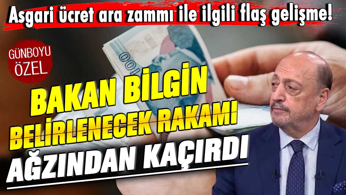 Asgari ücret ara zammı ile ilgili flaş gelişme! Bakan Bilgin belirlenecek rakamı ağzından kaçırdı