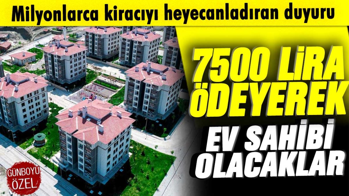 7500 lira ile ev alacaklar: Milyonlarca kiracıyı heyecanlandıran duyuru