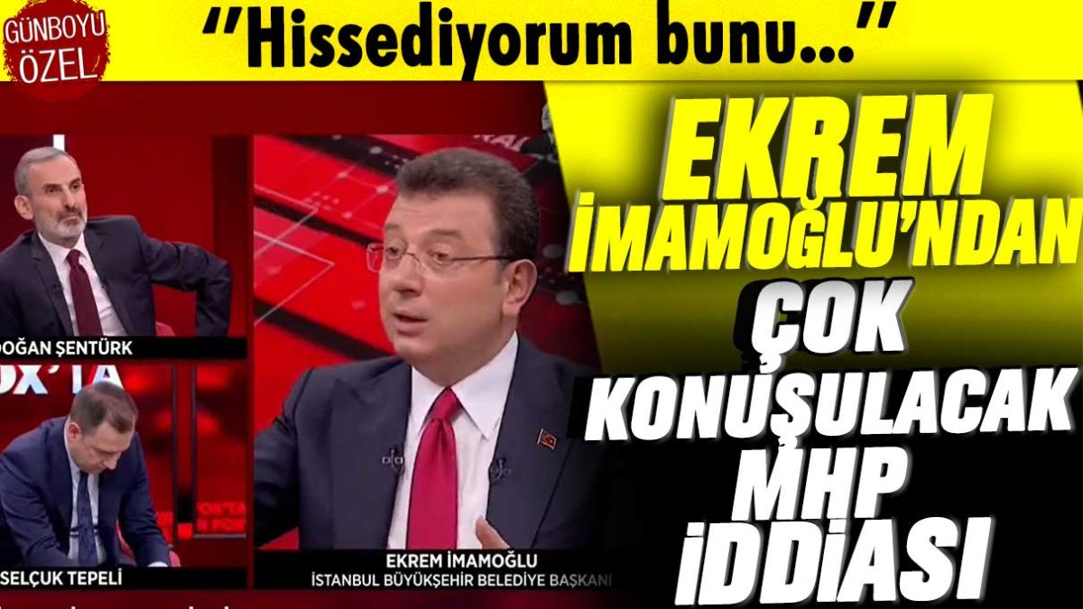 Hissediyorum bunu...Ekrem İmamoğlu'ndan çok konuşulacak MHP iddiası