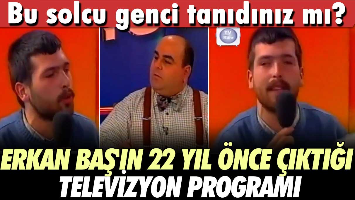 Bu solcu genci tanıdınız mı  Erkan Baş'ın 22 yıl önce çıktığı televizyon programı