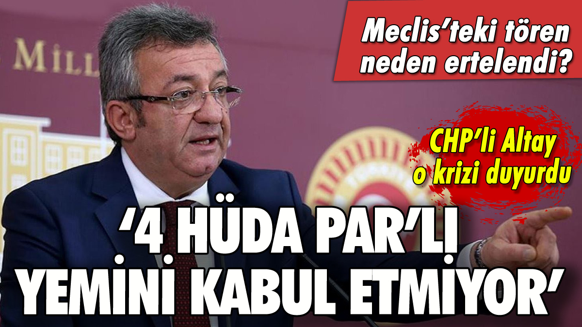 CHP'li Engin Altay duyurdu: 'Hüda Par'lılar yemin metnini kabul etmiyor'