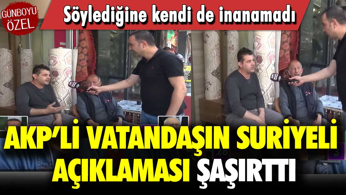 AKP’li vatandaşın Suriyeli açıklaması şaşırttı: Söylediğine kendi de inanamadı