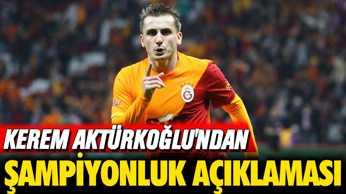 Kerem Aktürkoğlu'ndan şampiyonluk açıklaması