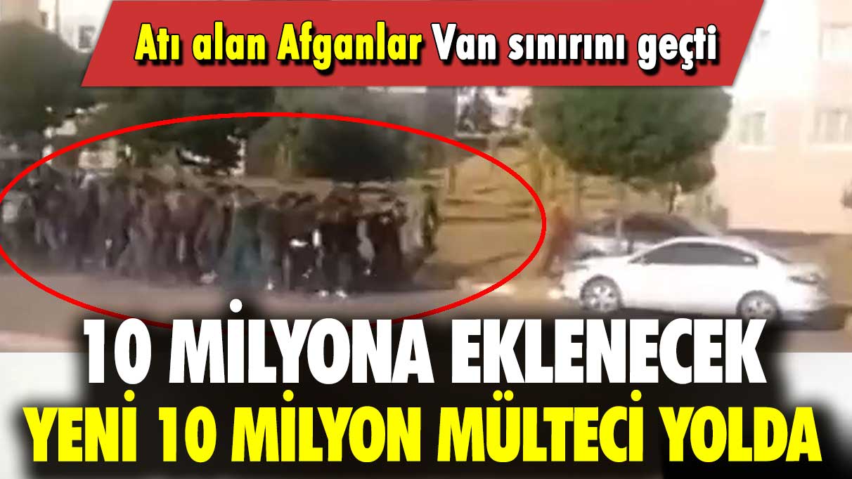 10 milyona eklenecek yeni 10 milyon mülteci yolda: Atı alan Afganlar Van sınırını geçti