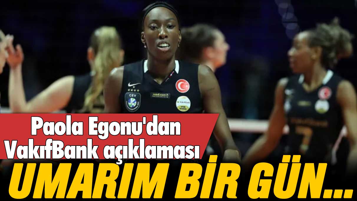 Paola Egonu'dan VakıfBank açıklaması: Umarım bir gün...