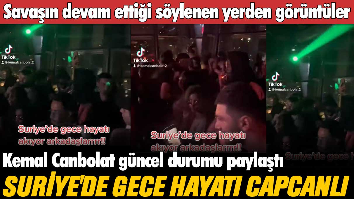 Kemal Canbolat güncel durumu paylaştı: Savaşın devam ettiği söylenen Suriye'de gece hayatı capcanlı