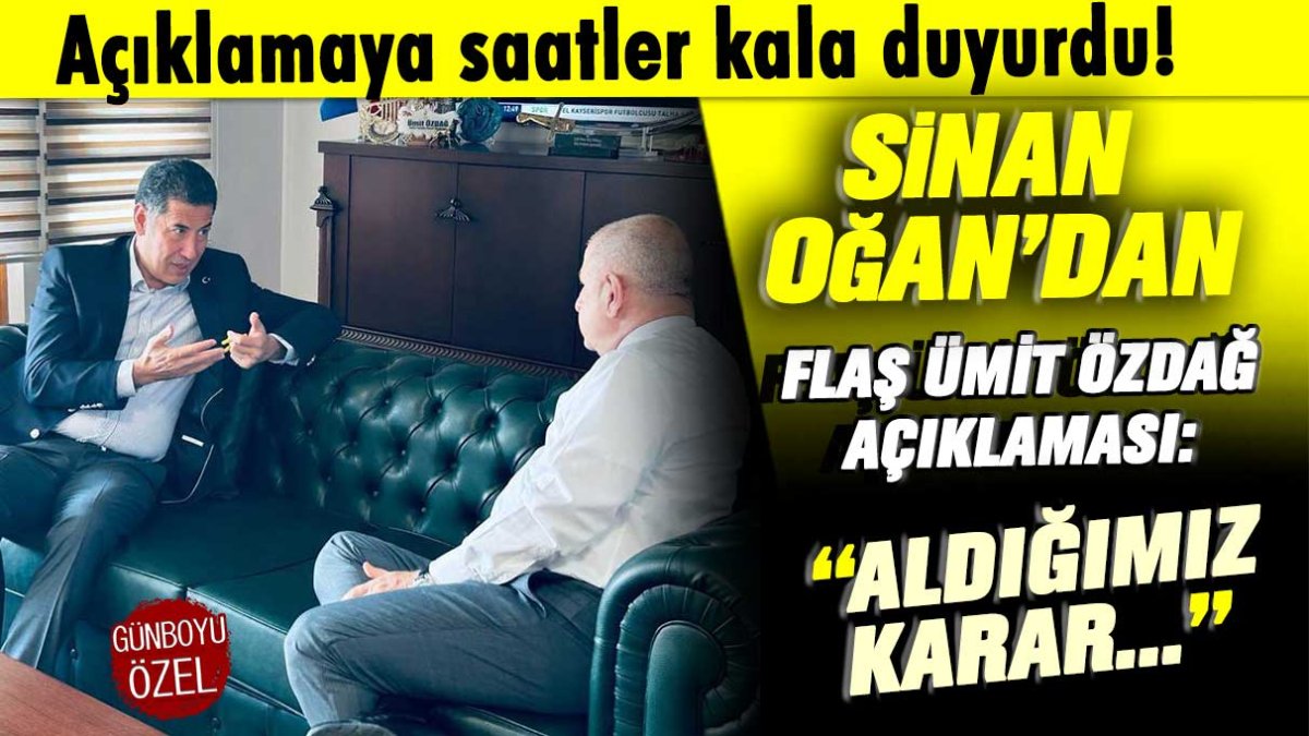 Sinan Oğan'dan flaş Ümit Özdağ açıklaması: Aldığımız karar...