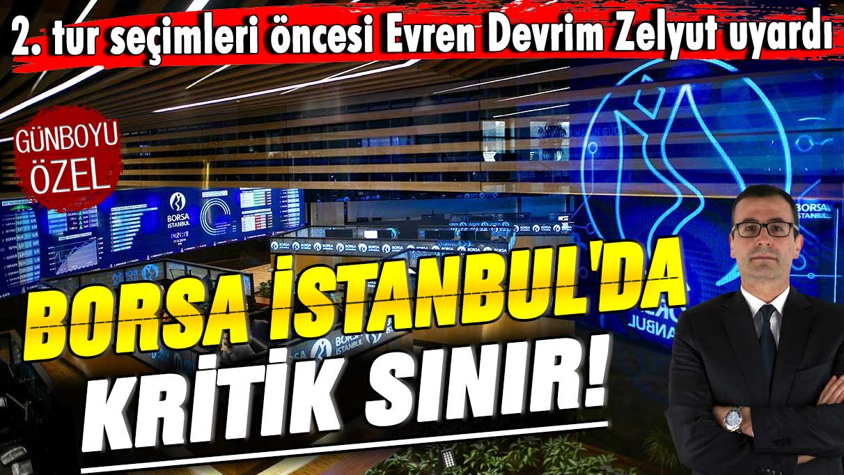 Borsa İstanbul'da kritik sınır! 2. tur seçimleri öncesi Evren Devrim Zelyut uyardı