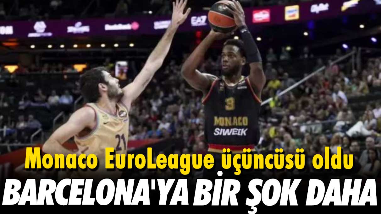 Barcelona'ya bir şok daha: Monaco, EuroLeague üçüncüsü oldu