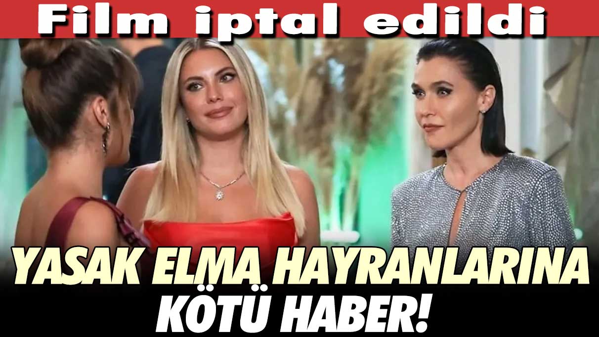 Yasak Elma hayranlarına kötü haber! Film iptal edildi