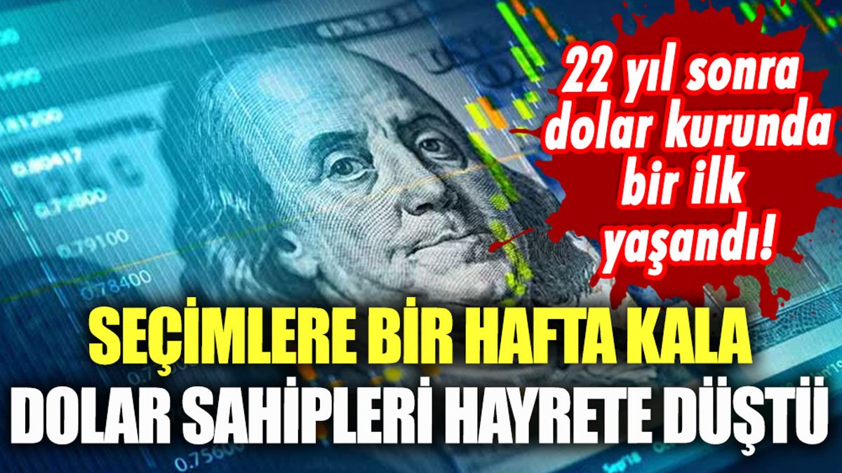 Seçim öncesi dolar sahipleri hayrete düştü: 22 yıl sonra dolar kurunda bir ilk