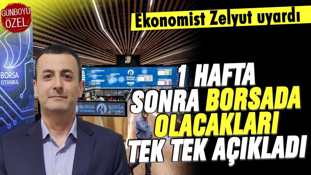 Ekonomist Zelyut bir hafta sonra borsada yaşanacakları açıkladı