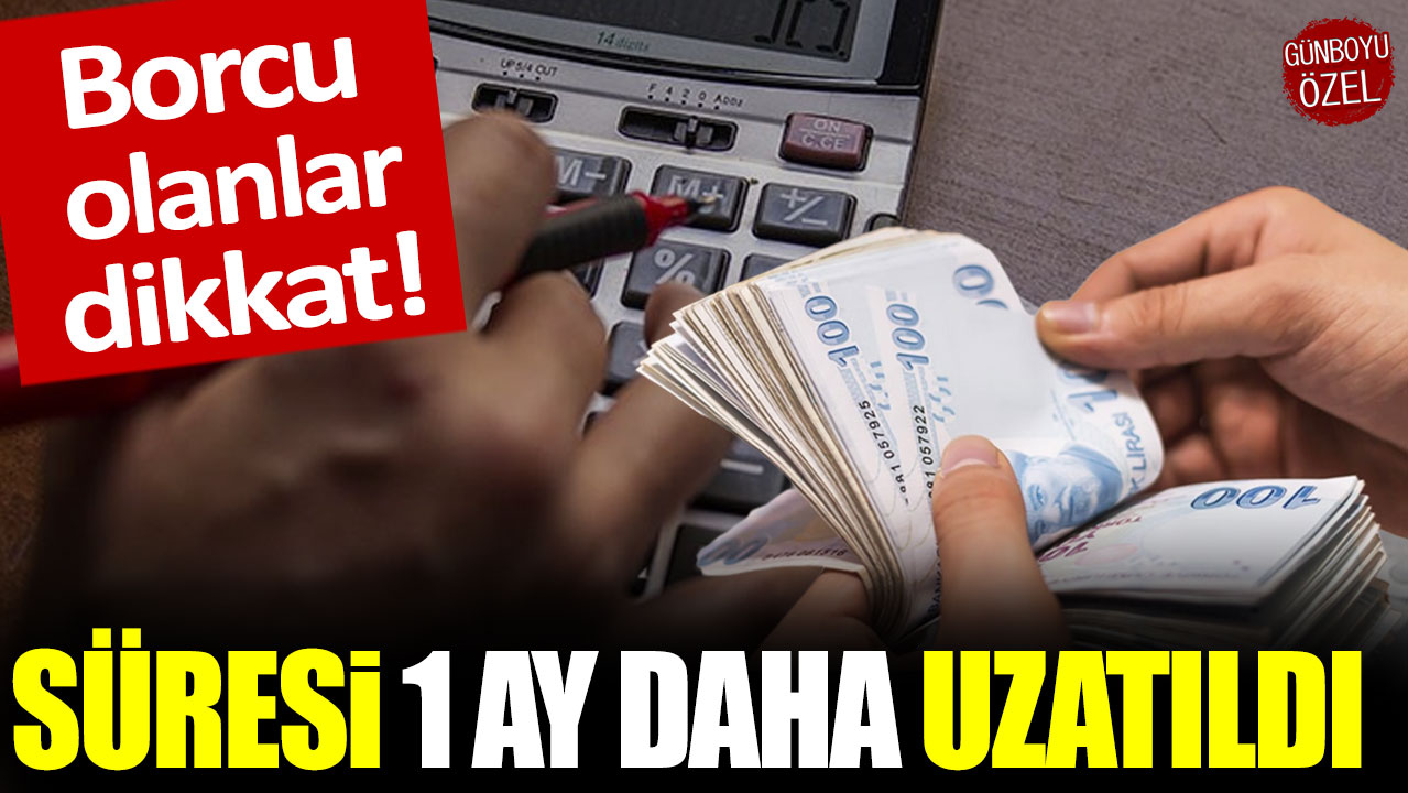 Borcu olanlar dikkat: Seçim öncesi bir ay daha uzatıldı