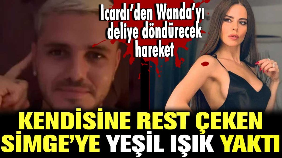 Icardı'den Wanda'yı deliye döndürecek hareket! Kendisine rest çeken Simge'ye yeşil ışık yaktı