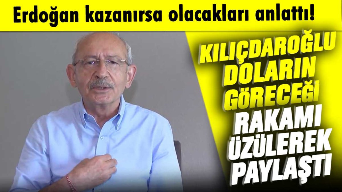 Erdoğan kazanırsa olacakları anlattı: Kılıçdaroğlu doların göreceği rakamı üzülerek paylaştı