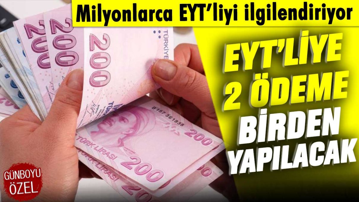 Milyonlarca EYT'liyi ilgilendiriyor: İki ödeme birden yapılacak