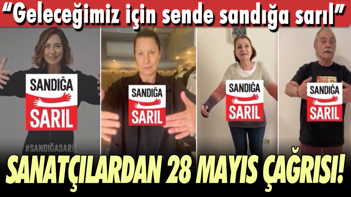 Sanatçılardan 28 Mayıs çağrısı! “Geleceğimiz için sende sandığa sarıl”