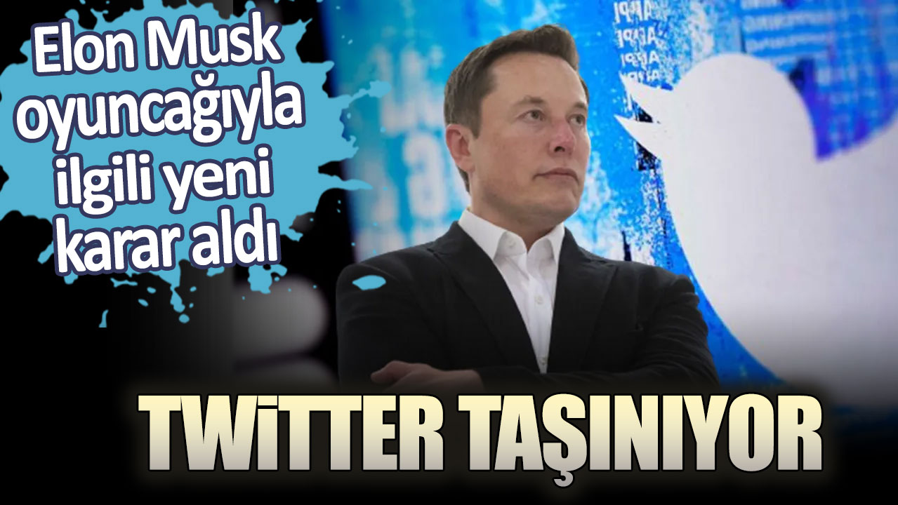 Elon Musk oyuncağı ile ilgili yeni kararlar aldı: Twitter taşınıyor