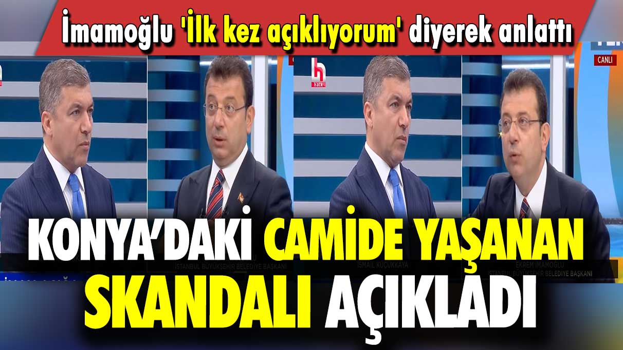 İmamoğlu 'İlk kez açıklıyorum' diyerek anlattı: Konya’daki camide yaşanan skandalı açıkladı