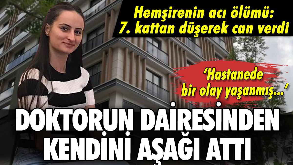 Hemşire'nin acı ölümü: Doktorun 7. kattaki dairesinden kendini attı