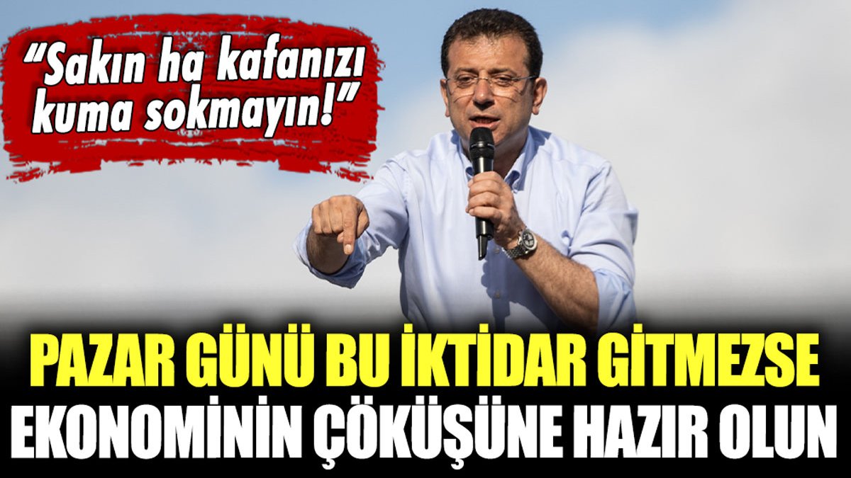 İmamoğlu, kafanızı kuma sokmayın diyerek seslendi: "Bu iktidar gitmezse çöküş olur"