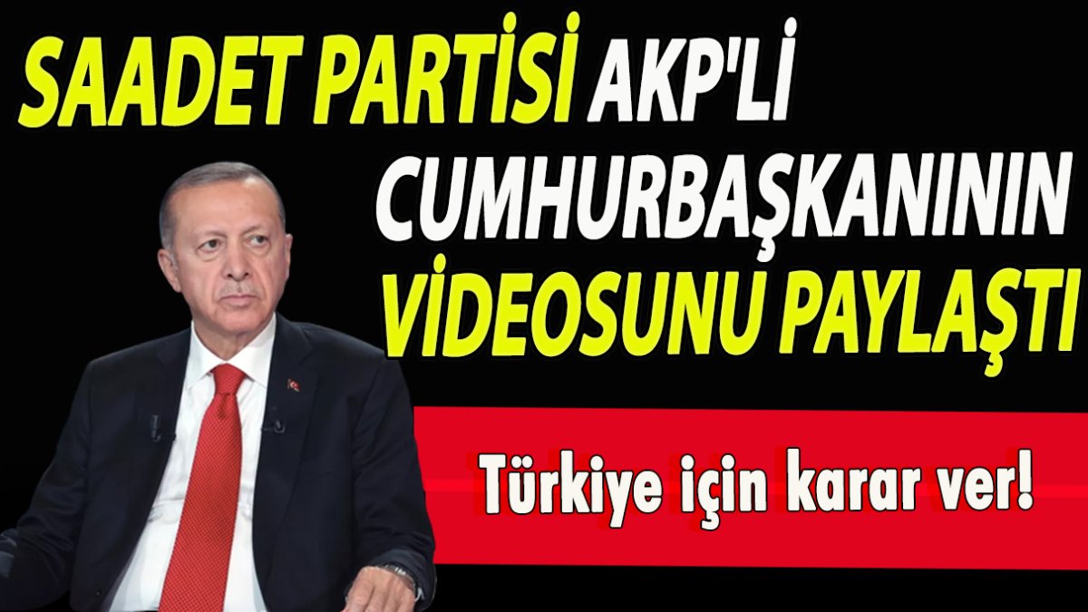 Saadet Partisi Cumhurbaşkanının videosunu paylaştı!