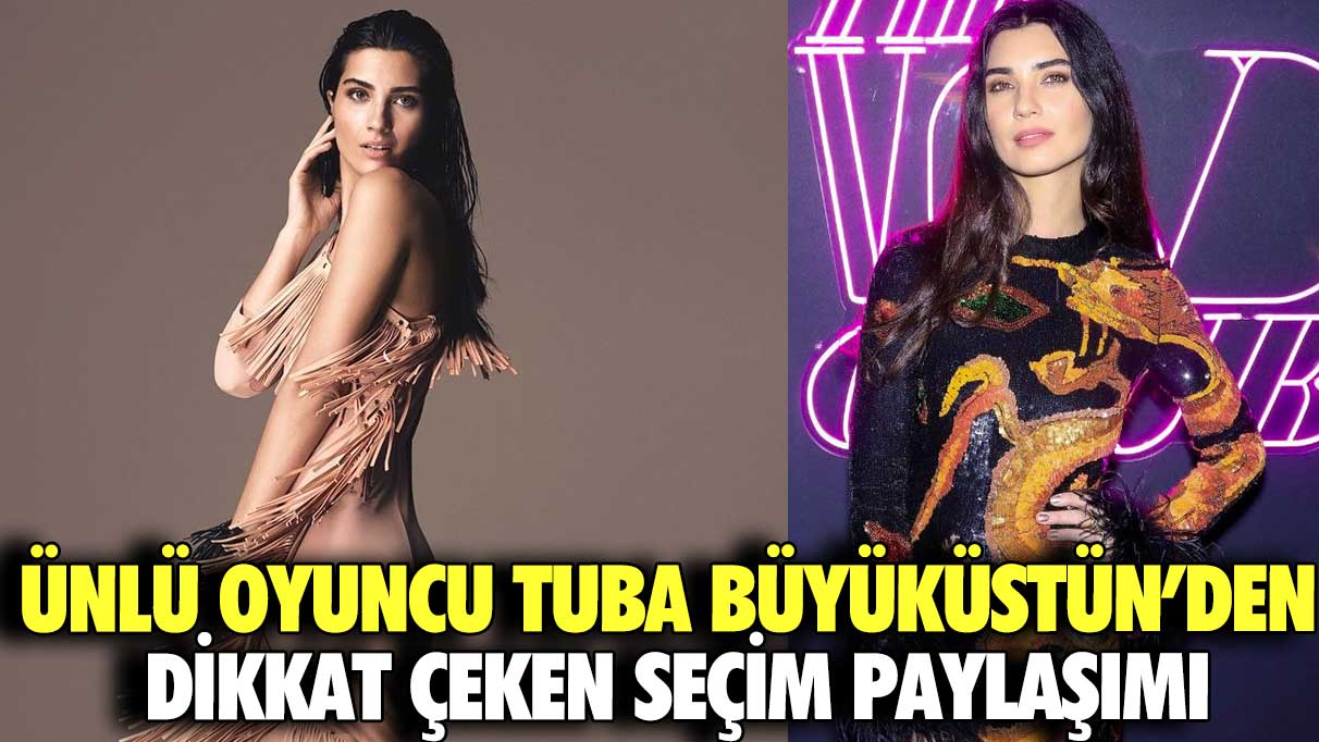 Ünlü oyuncu Tuba Büyüküstün’den dikkat çeken seçim paylaşımı