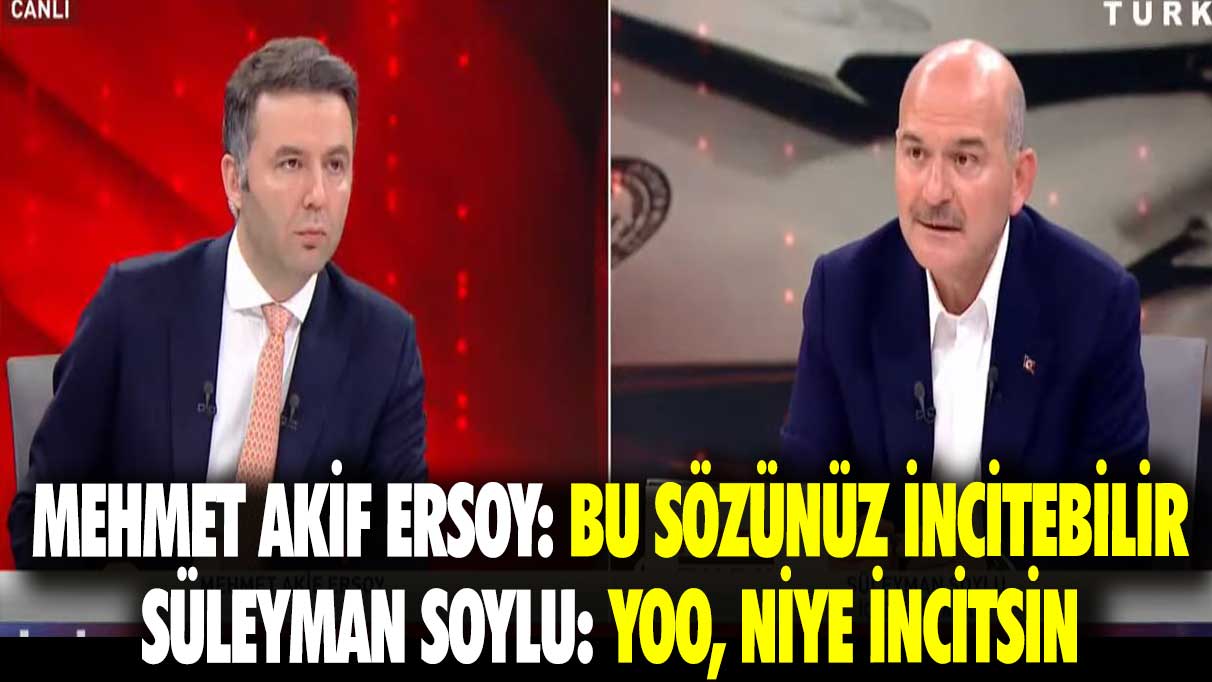 Mehmet Akif Ersoy: Bu sözünüz incitebilir, Süleyman Soylu: Yoo, niye incitsin