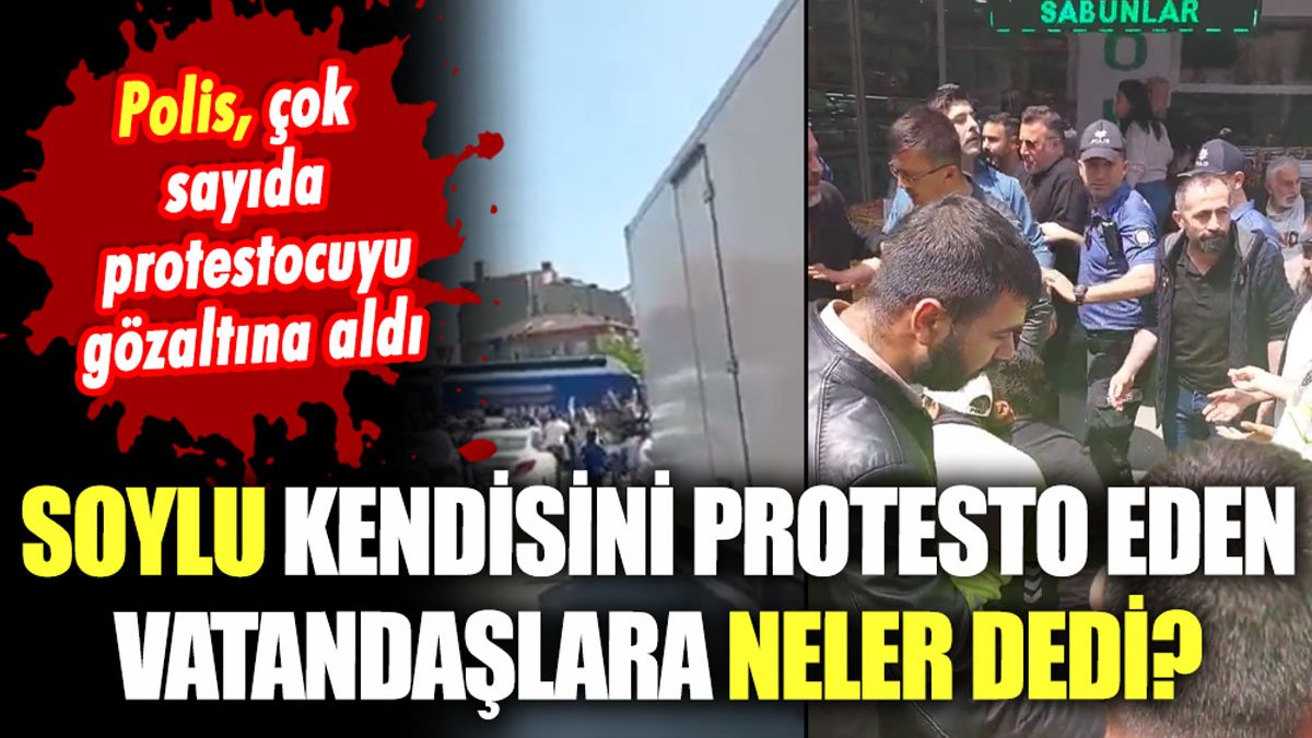 Soylu, kendisini protesto eden vatandaşlara ne dedi?