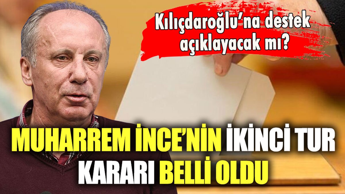 Muharrem İnce'nin ikinci tur kararı belli oldu: Kılıçdaroğlu'na destek açıklayacak mı?