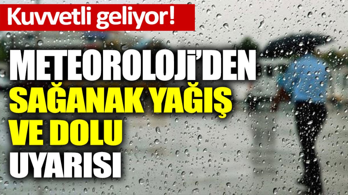 Meteoroloji'den sağanak yağış ve dolu uyarısı! Kuvvetli geliyor