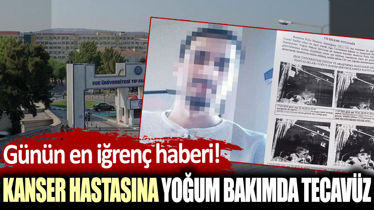 Günün en iğrenç haberi: Kanser hastasına yoğum bakımda tecavüz!