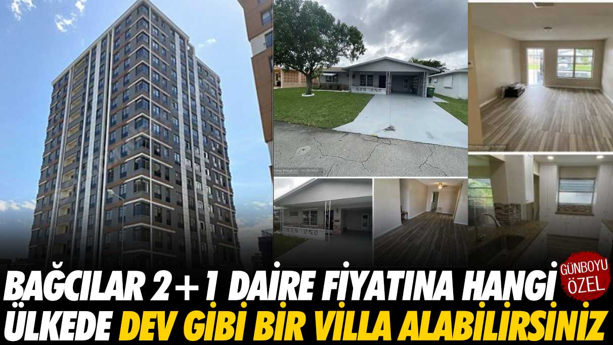 Bağcılar 2+1 daire fiyatına hangi ülkede dev gibi bir villa alabilirsiniz