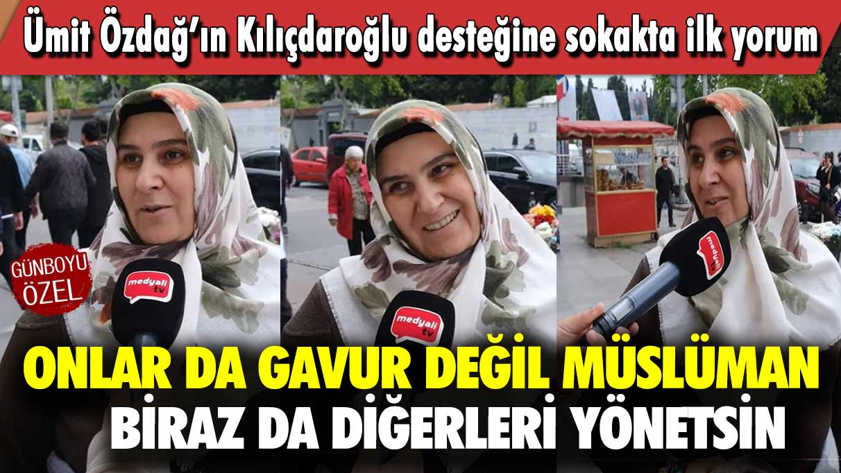 Ümit Özdağ’ın Kılıçdaroğlu desteğine sokakta ilk yorum: Onlar da gavur değil Müslüman biraz da diğerleri yönetsin