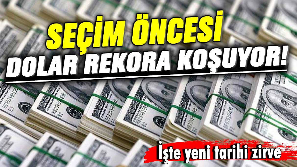 Seçim öncesi dolar rekora koşuyor! İşte yeni tarihi zirve