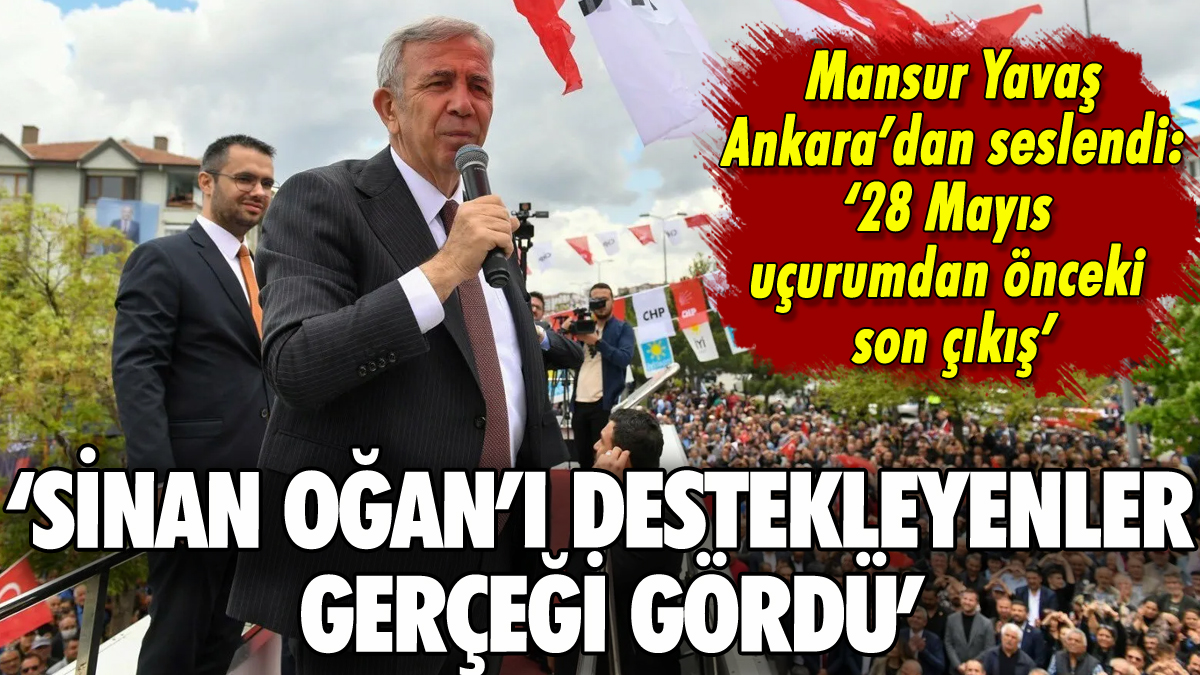 Mansur Yavaş: 'Sinan Oğan'ın peşine düşenler gerçeği gördü'