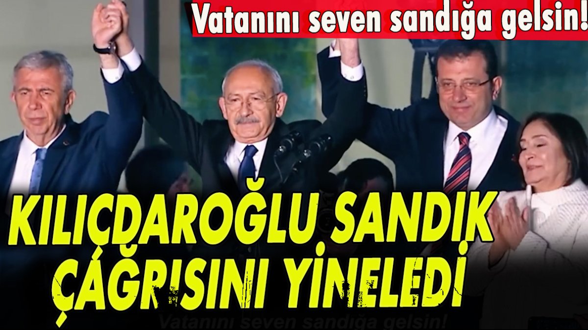 Kılıçdaroğlu sandık çağrısını yineledi!