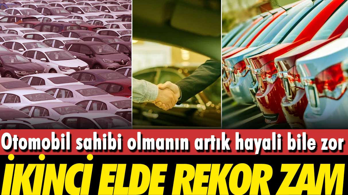 Otomobil sahibi olmanın artık hayali bile zor: İkinci el araçlarda rekor artış