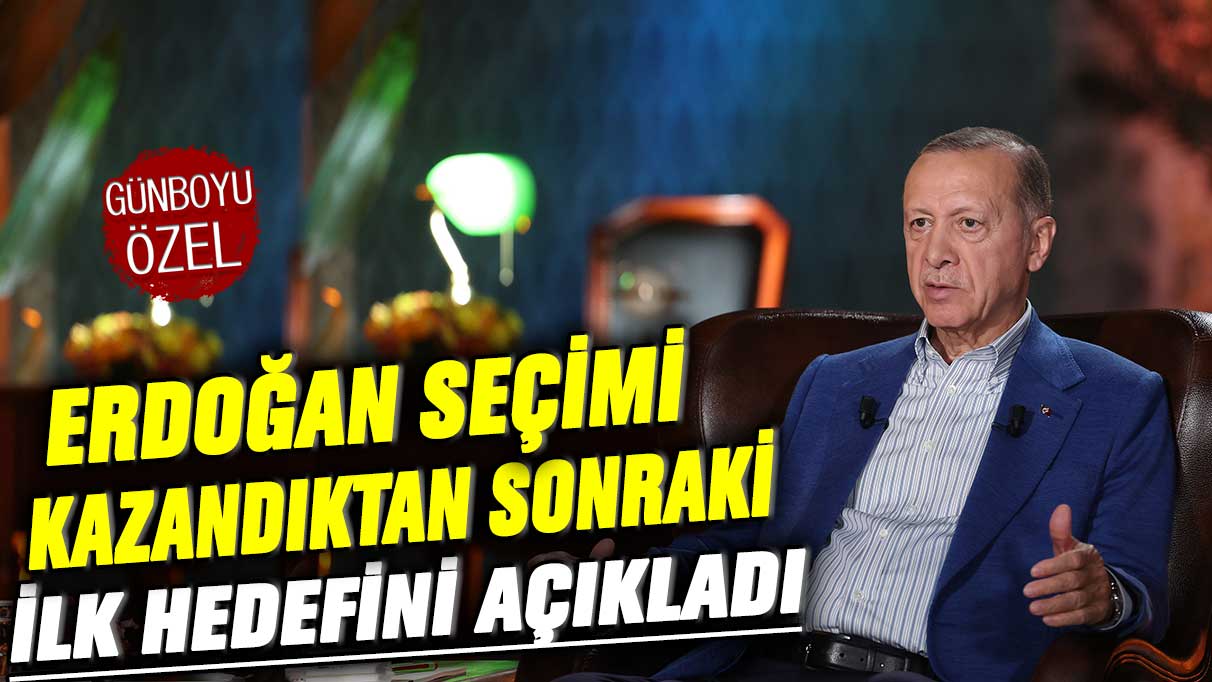 Erdoğan seçimi kazandıktan sonraki ilk hedefini açıkladı