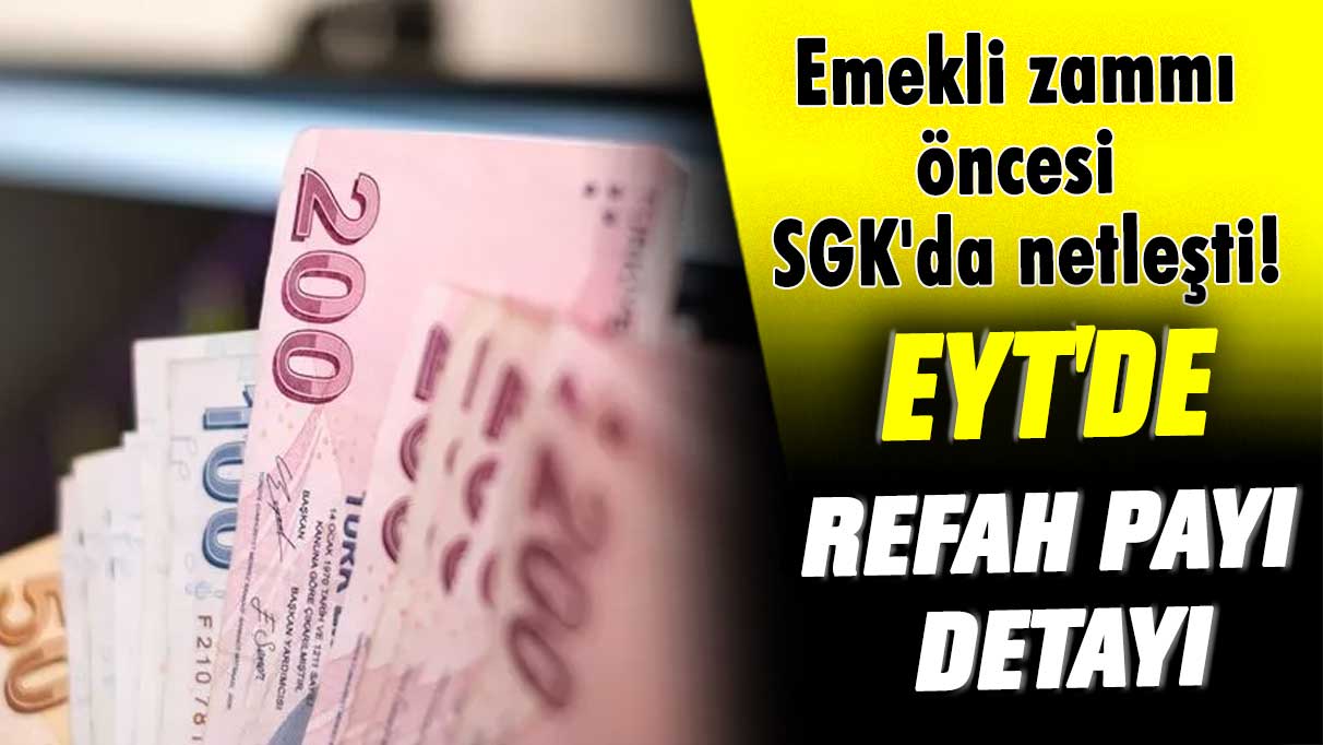 Emekli zammı öncesi SGK'da netleşti! EYT'de refah payı detayı