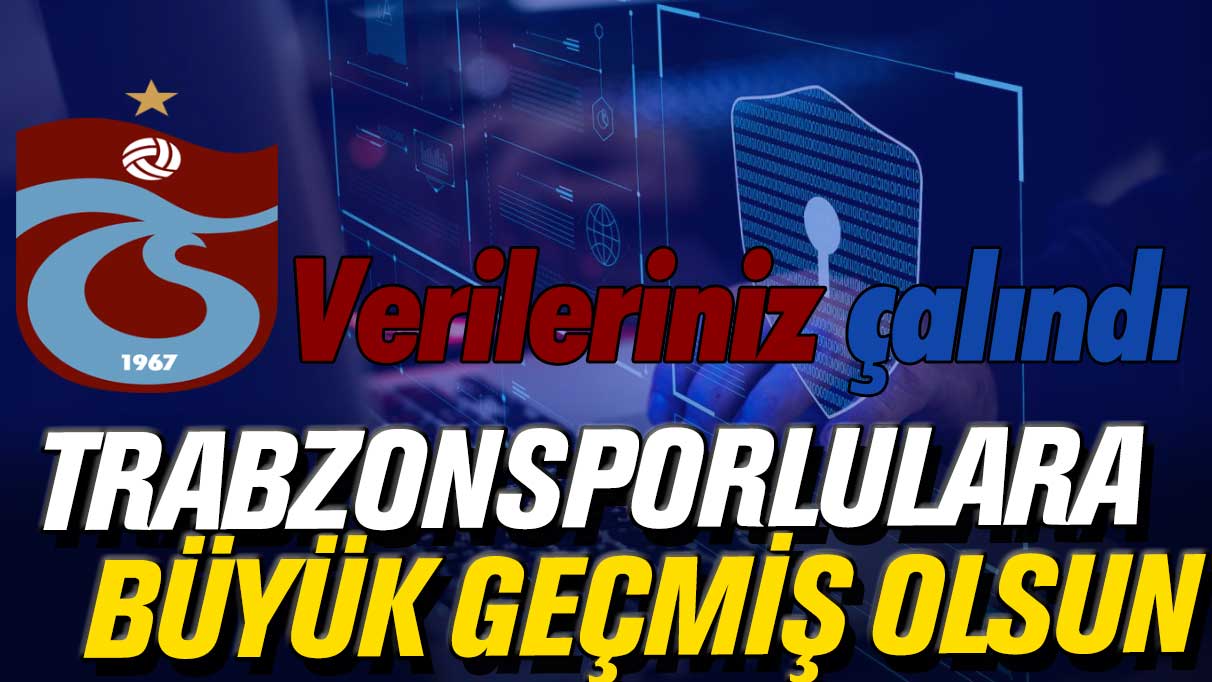 Verileriniz çalındı: Trabzonsporlulara büyük geçmiş olsun