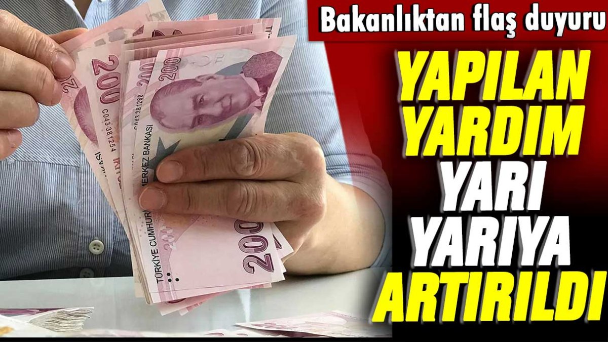 Yapılan yardım yarı yarıya arttırıldı: Bakanlıktan flaş açıklama