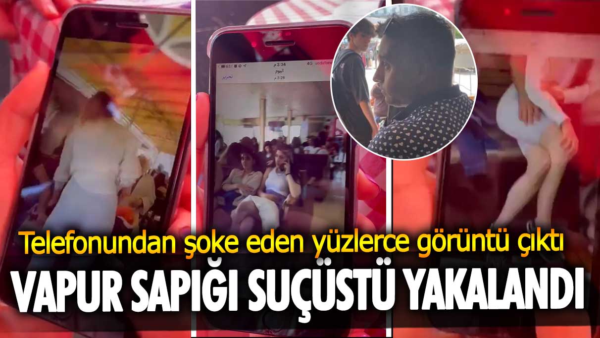 Telefonunda şoke eden yüzlerce görüntü çıktı! Vapur sapığı suçüstü yakalandı