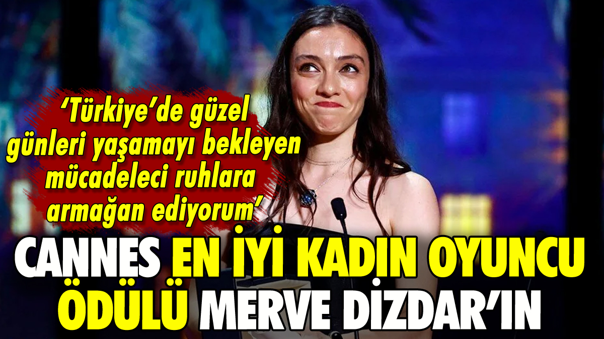 Merve Dizdar'a Cannes en iyi kadın oyuncu ödülü: Konuşması damga vurdu