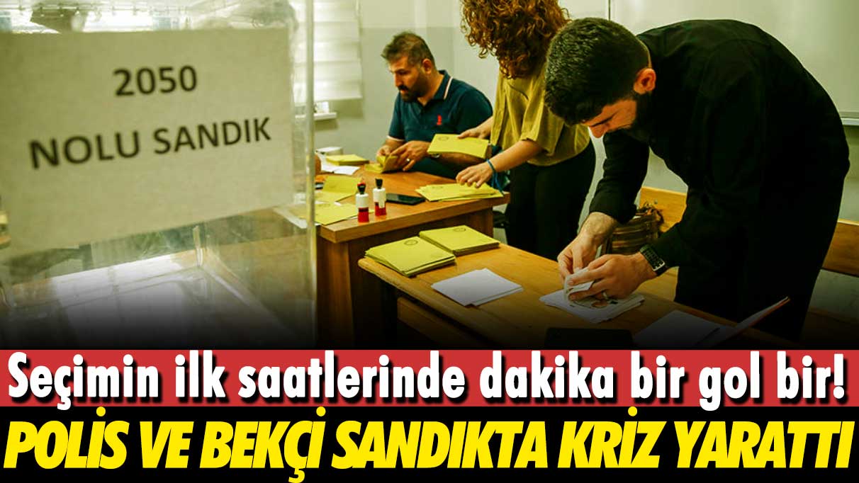 Seçimin ilk saatlerinde dakika bir gol bir! Polis ve bekçi sandıkta kriz yarattı