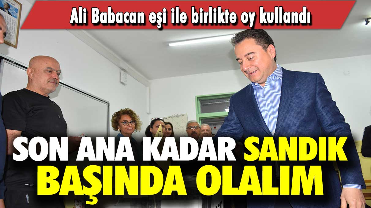 Ali Babacan eşi ile birlikte oy kullandı: Son ana kadar sandık başında olalım