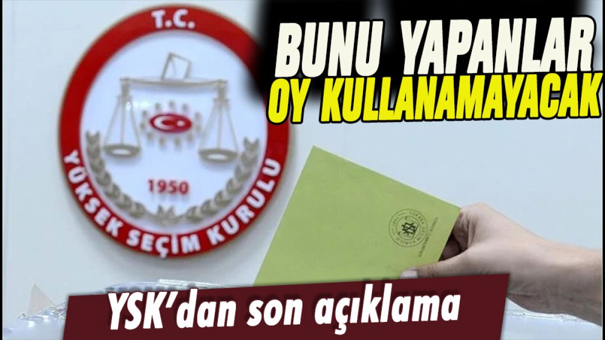 Seçmenler dikkat: Bunu yapan oy kullanamayacak!